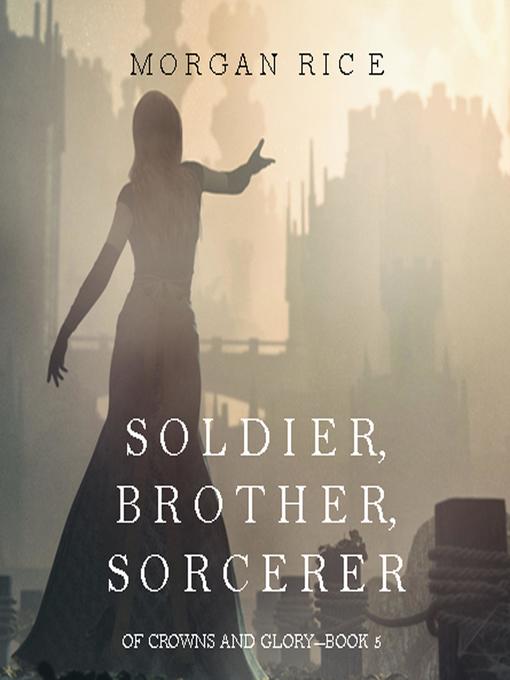 Title details for Soldier, Brother, Sorcerer (Of Crowns and Glory—Book 5) by Morgan Rice - Available